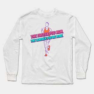 The Faster You Run, The Quicker You're Done. Running Long Sleeve T-Shirt